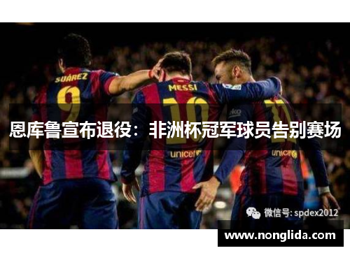 恩库鲁宣布退役：非洲杯冠军球员告别赛场